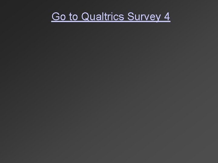 Go to Qualtrics Survey 4 