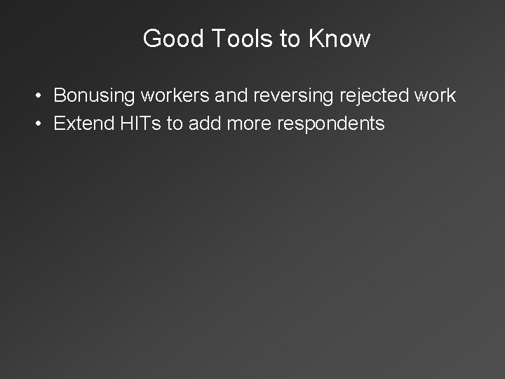 Good Tools to Know • Bonusing workers and reversing rejected work • Extend HITs