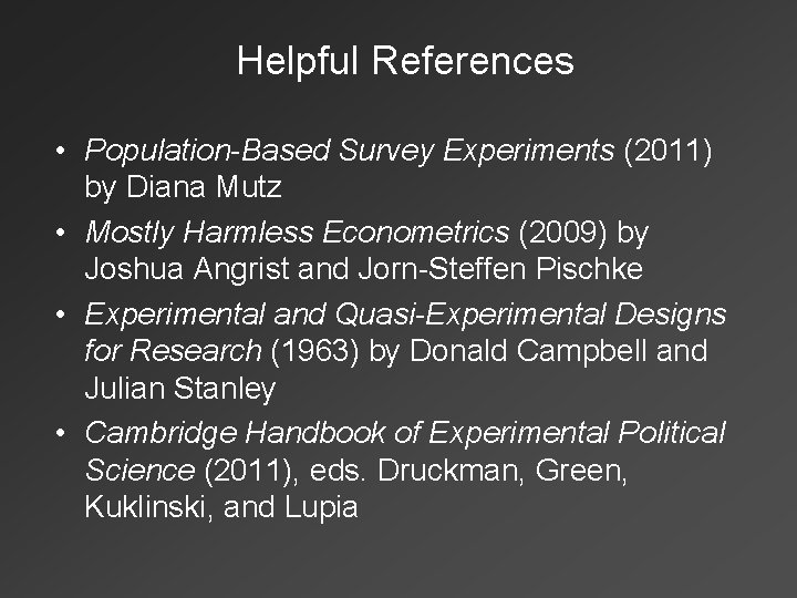 Helpful References • Population-Based Survey Experiments (2011) by Diana Mutz • Mostly Harmless Econometrics