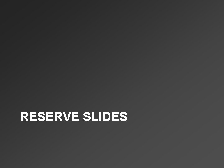 RESERVE SLIDES 