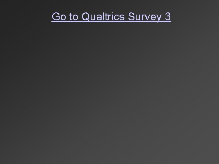 Go to Qualtrics Survey 3 