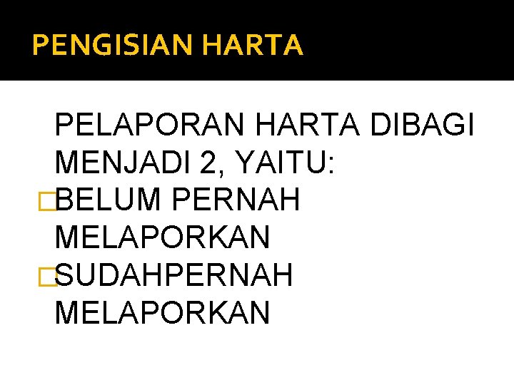 PENGISIAN HARTA PELAPORAN HARTA DIBAGI MENJADI 2, YAITU: �BELUM PERNAH MELAPORKAN �SUDAHPERNAH MELAPORKAN 