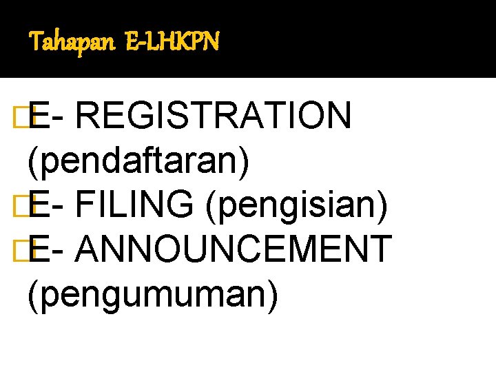 Tahapan E-LHKPN �E- REGISTRATION (pendaftaran) �E- FILING (pengisian) �E- ANNOUNCEMENT (pengumuman) 