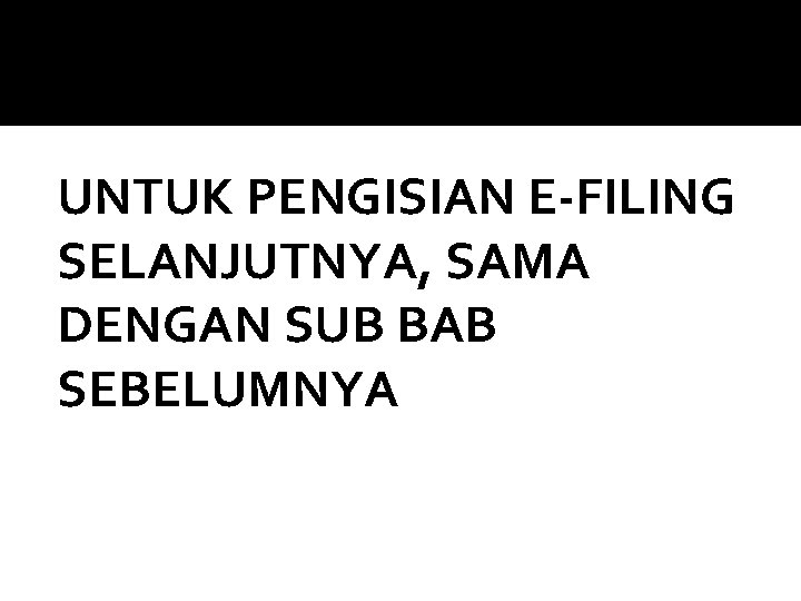 UNTUK PENGISIAN E-FILING SELANJUTNYA, SAMA DENGAN SUB BAB SEBELUMNYA 