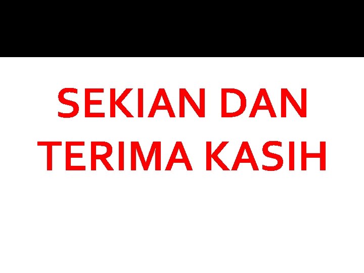 SEKIAN DAN TERIMA KASIH 