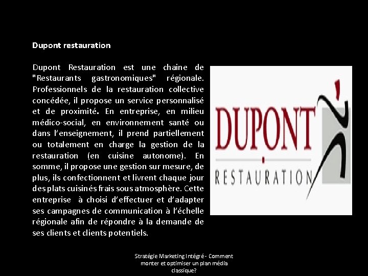 Dupont restauration Dupont Restauration est une chaine de "Restaurants gastronomiques" régionale. Professionnels de la