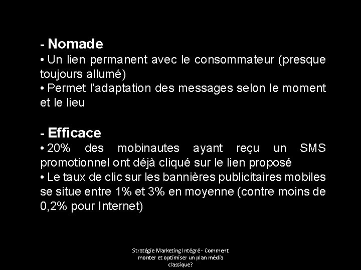 - Nomade • Un lien permanent avec le consommateur (presque toujours allumé) • Permet