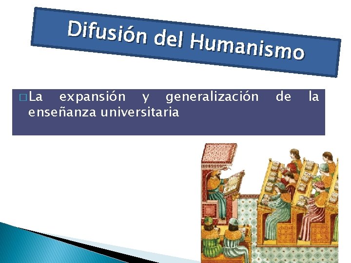 Difusión d el Humani smo � La expansión y generalización enseñanza universitaria de la