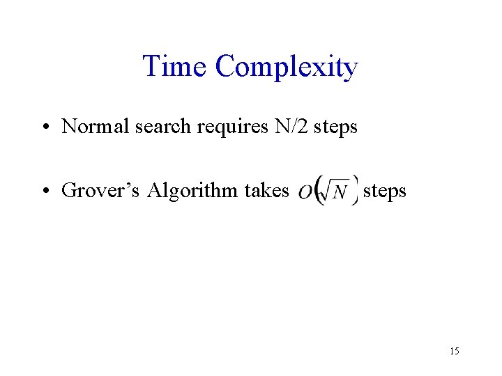 Time Complexity • Normal search requires N/2 steps • Grover’s Algorithm takes steps 15