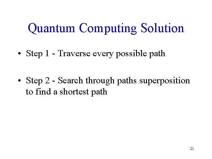 Quantum Computing Solution • Step 1 - Traverse every possible path • Step 2