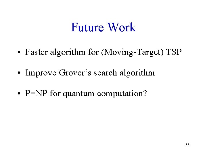 Future Work • Faster algorithm for (Moving-Target) TSP • Improve Grover’s search algorithm •