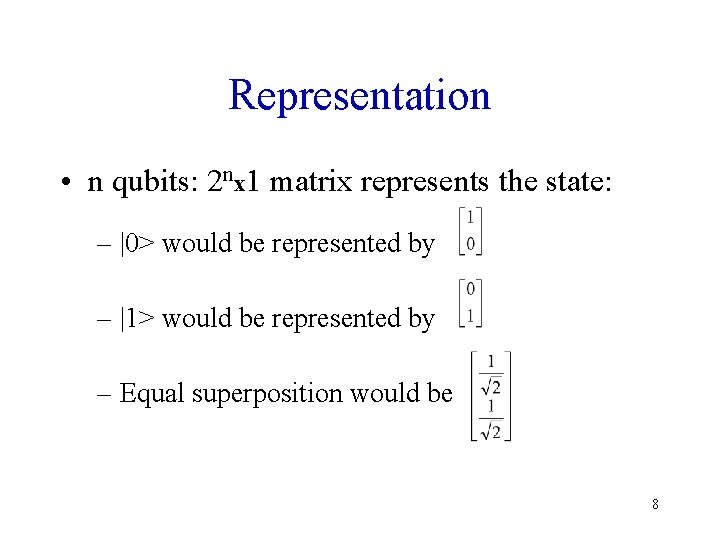 Representation • n qubits: 2 nx 1 matrix represents the state: – |0> would