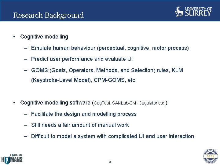 Research Background • Cognitive modelling – Emulate human behaviour (perceptual, cognitive, motor process) – Research Background • Cognitive modelling – Emulate human behaviour (perceptual, cognitive, motor process) –