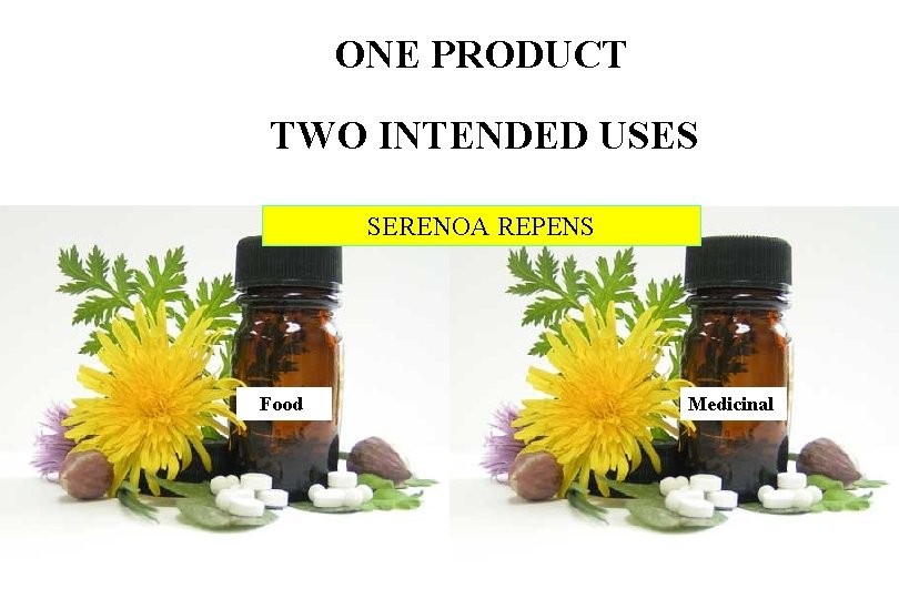 ONE PRODUCT TWO INTENDED USES SERENOA REPENS Food Medicinal 