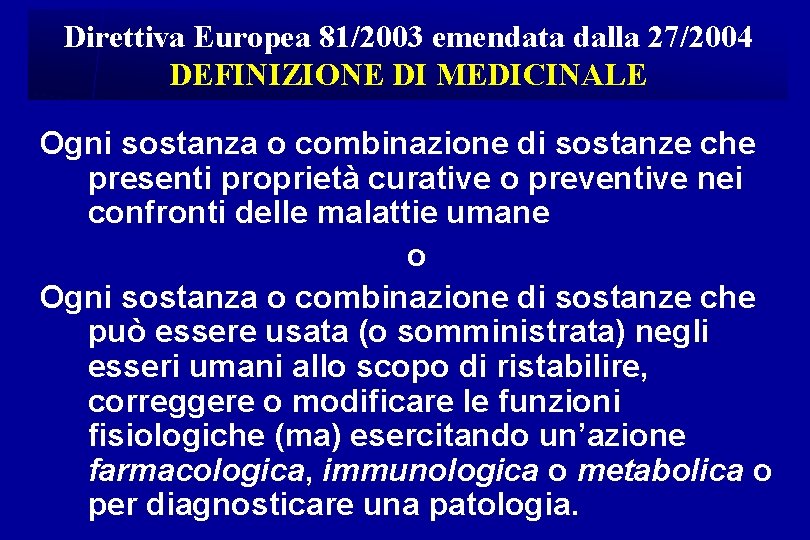 Direttiva Europea 81/2003 emendata dalla 27/2004 DEFINIZIONE DI MEDICINALE Ogni sostanza o combinazione di