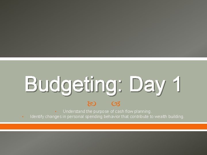 Budgeting: Day 1 Understand the purpose of cash flow planning. Identify changes in personal