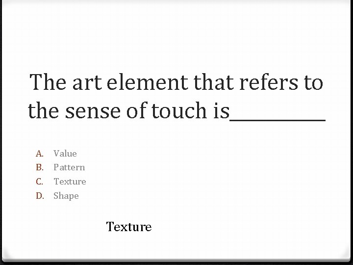 The art element that refers to the sense of touch is______ A. B. C.