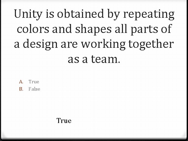 Unity is obtained by repeating colors and shapes all parts of a design are