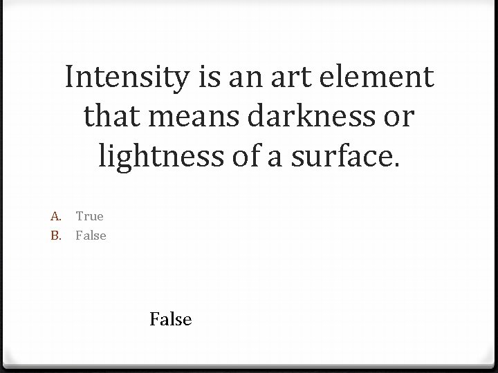 Intensity is an art element that means darkness or lightness of a surface. A.
