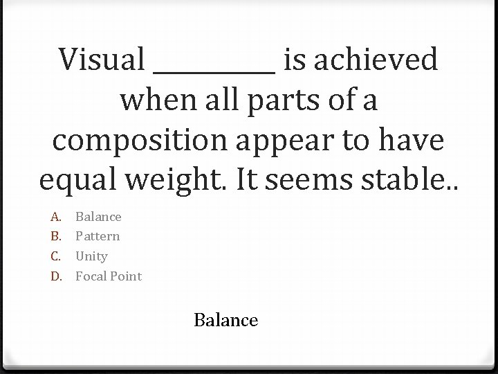 Visual _____ is achieved when all parts of a composition appear to have equal