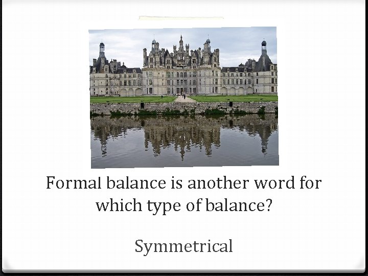Formal balance is another word for which type of balance? Symmetrical 