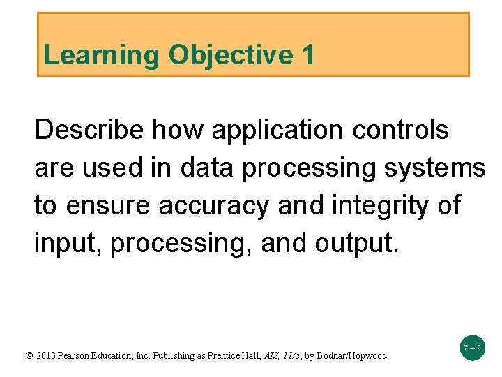 Learning Objective 1 Describe how application controls are used in data processing systems to