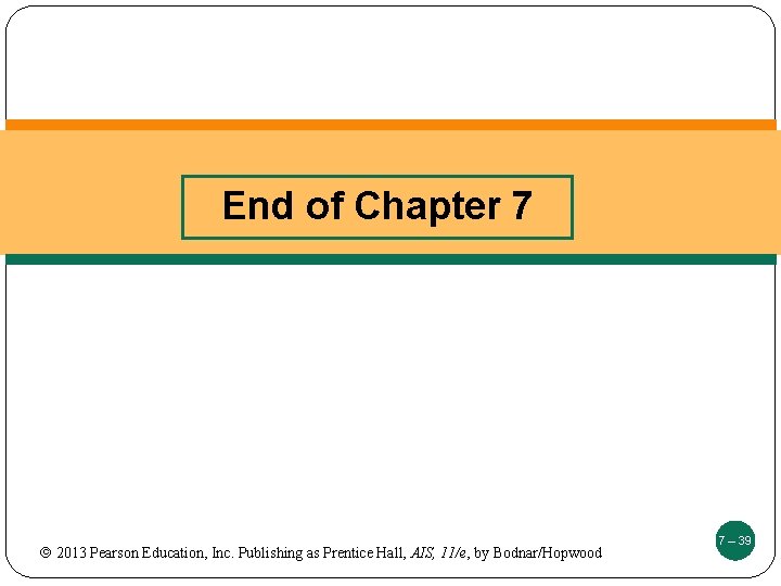 End of Chapter 7 2013 Pearson Education, Inc. Publishing as Prentice Hall, AIS, 11/e,