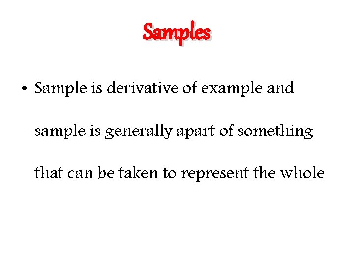 Samples • Sample is derivative of example and sample is generally apart of something