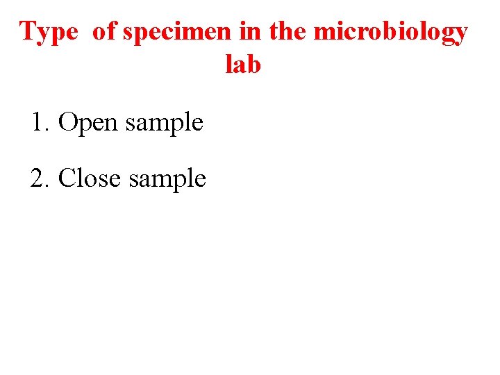 Type of specimen in the microbiology lab 1. Open sample 2. Close sample 