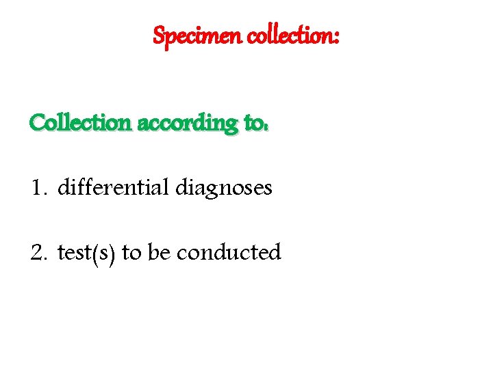 Specimen collection: Collection according to: 1. differential diagnoses 2. test(s) to be conducted 