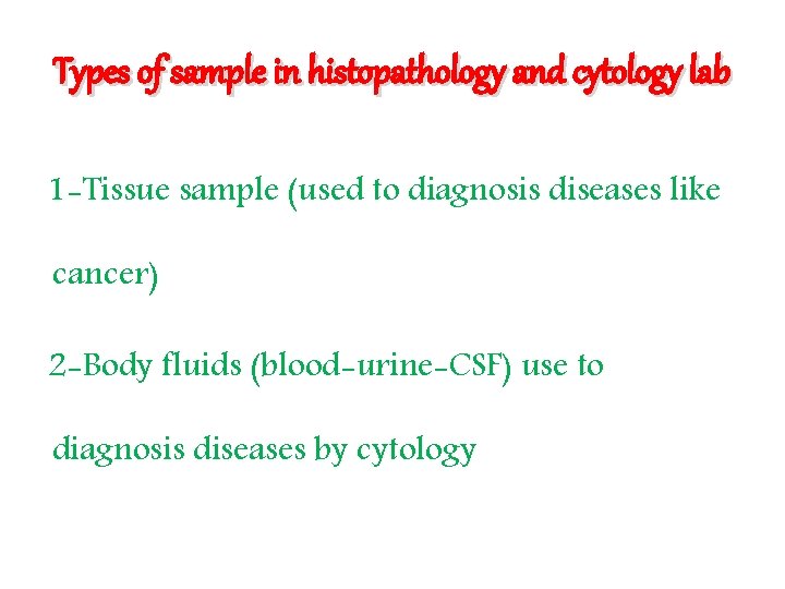 Types of sample in histopathology and cytology lab 1 -Tissue sample (used to diagnosis