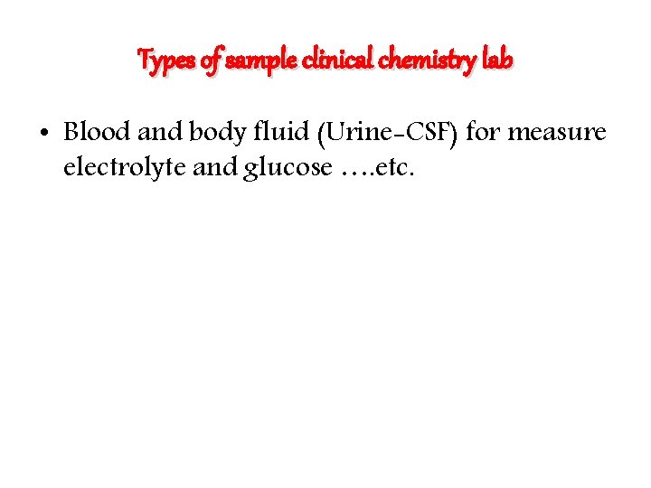 Types of sample clinical chemistry lab • Blood and body fluid (Urine-CSF) for measure