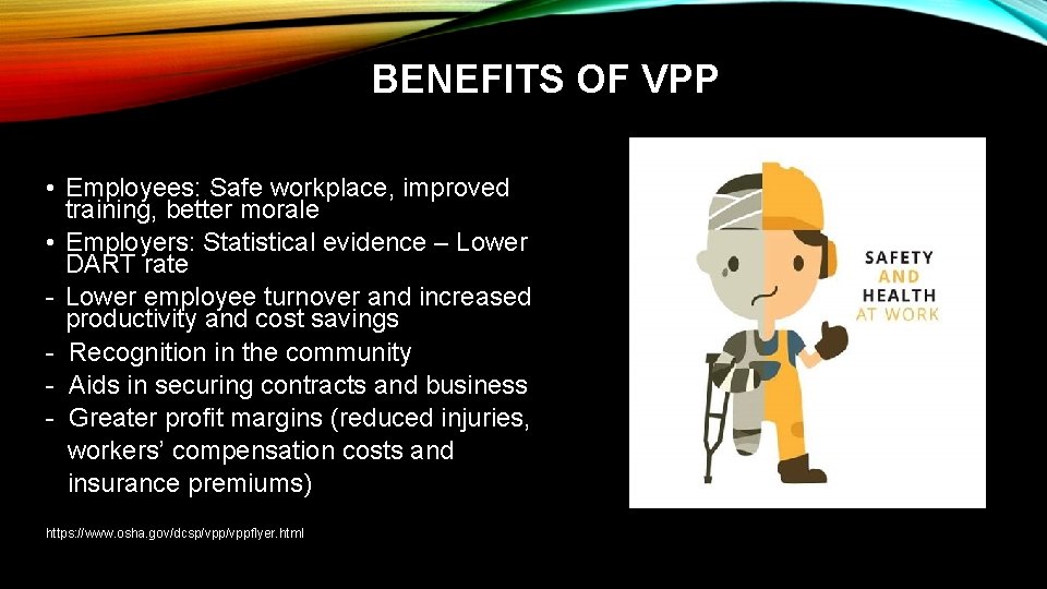 BENEFITS OF VPP • Employees: Safe workplace, improved training, better morale • Employers: Statistical