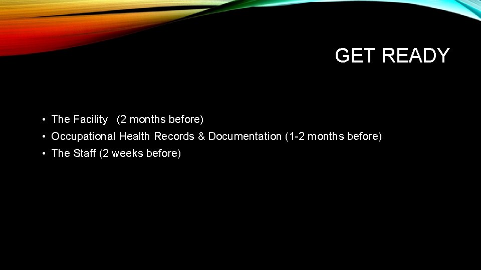 GET READY • The Facility (2 months before) • Occupational Health Records & Documentation
