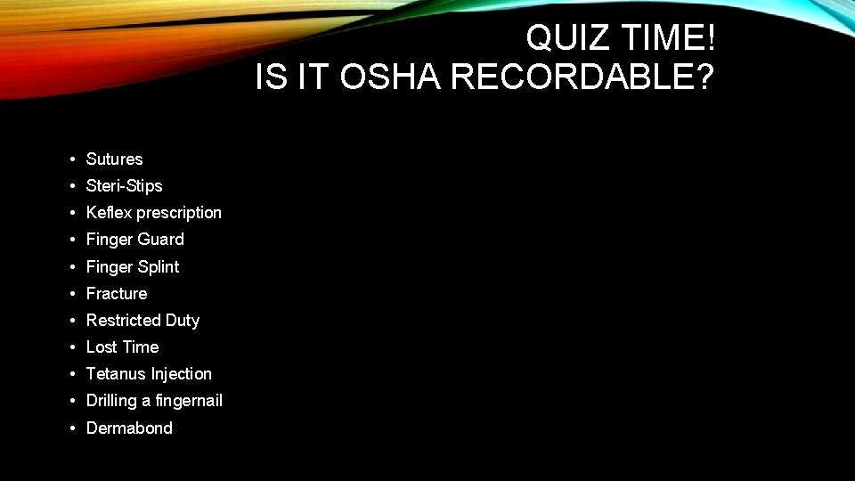 QUIZ TIME! IS IT OSHA RECORDABLE? • Sutures • Steri-Stips • Keflex prescription •
