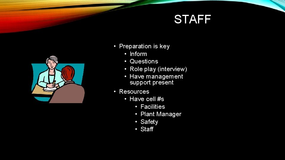 STAFF • Preparation is key • Inform • Questions • Role play (interview) •