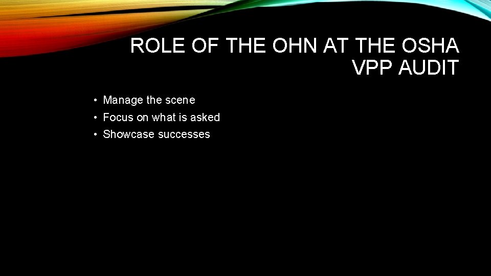 ROLE OF THE OHN AT THE OSHA VPP AUDIT • Manage the scene •