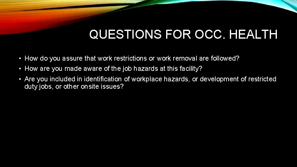 QUESTIONS FOR OCC. HEALTH • How do you assure that work restrictions or work