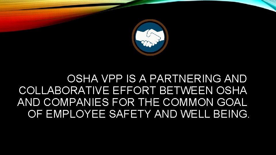 OSHA VPP IS A PARTNERING AND COLLABORATIVE EFFORT BETWEEN OSHA AND COMPANIES FOR THE