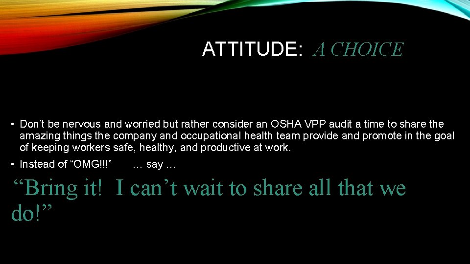 ATTITUDE: A CHOICE • Don’t be nervous and worried but rather consider an OSHA