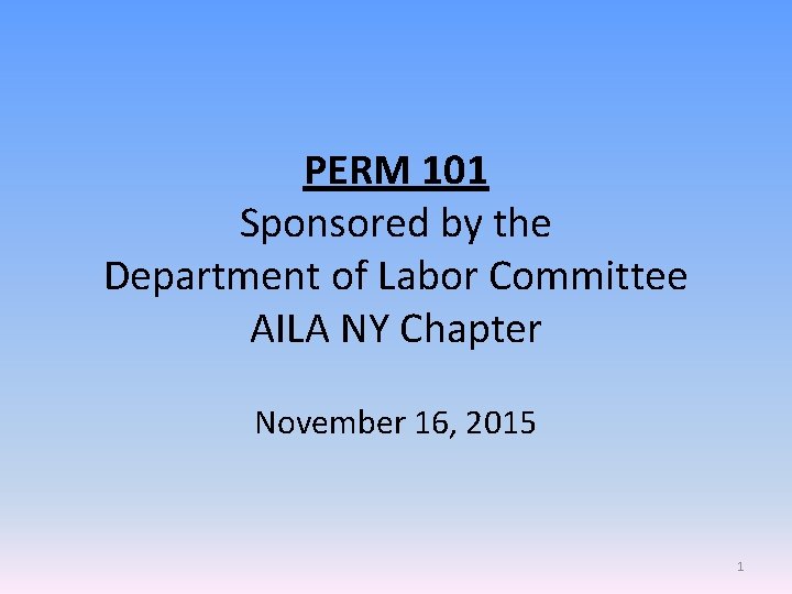 PERM 101 Sponsored by the Department of Labor Committee AILA NY Chapter November 16,