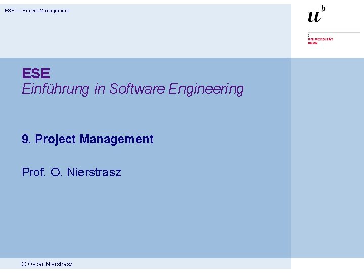 ESE — Project Management ESE Einführung in Software Engineering 9. Project Management Prof. O. ESE — Project Management ESE Einführung in Software Engineering 9. Project Management Prof. O.