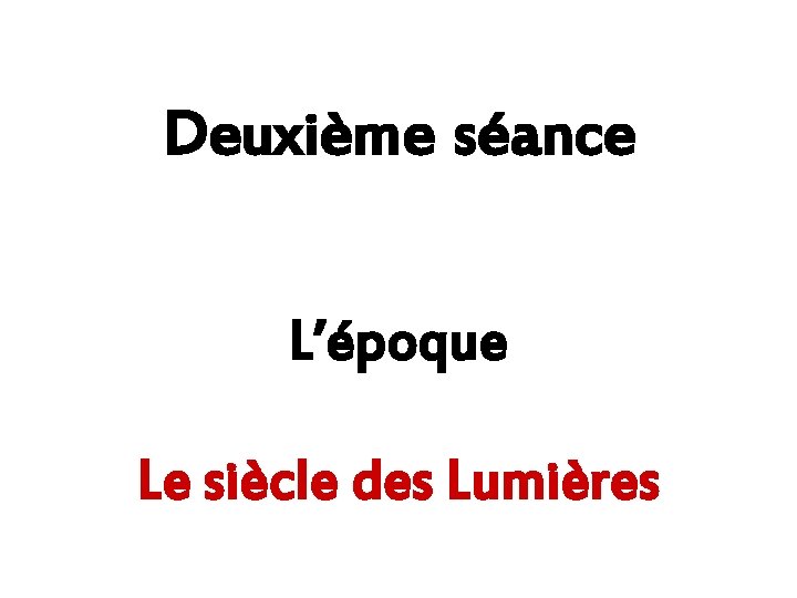Deuxième séance L’époque Le siècle des Lumières 