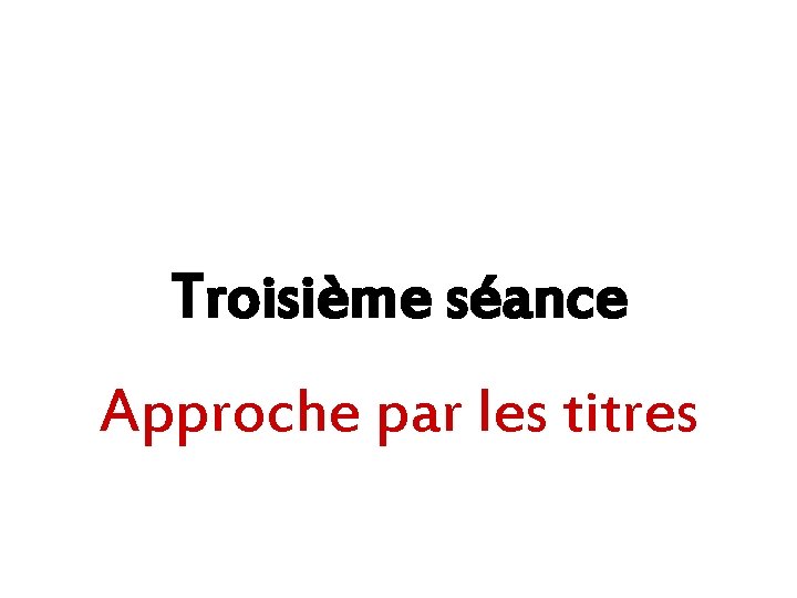 Troisième séance Approche par les titres 