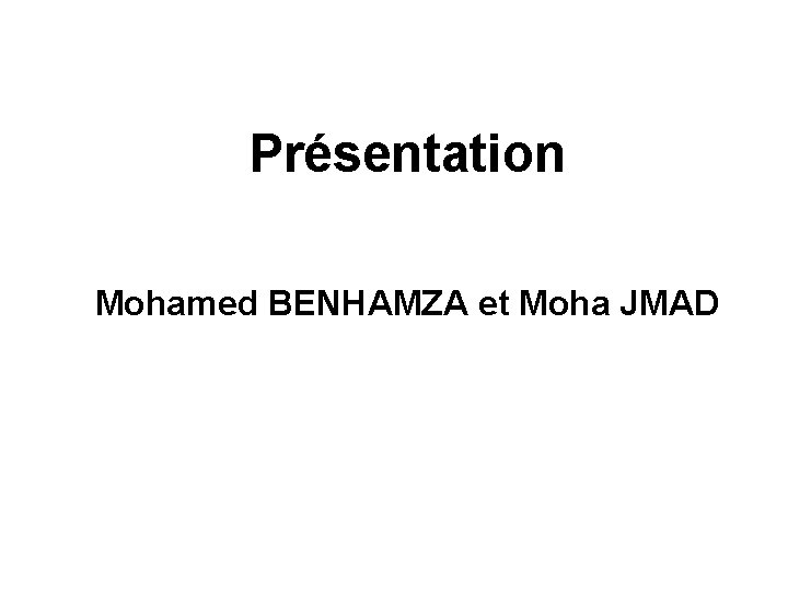 Présentation Mohamed BENHAMZA et Moha JMAD 