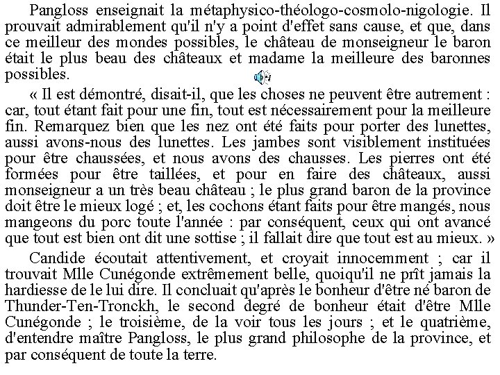 Pangloss enseignait la métaphysico-théologo-cosmolo-nigologie. Il prouvait admirablement qu'il n'y a point d'effet sans cause,