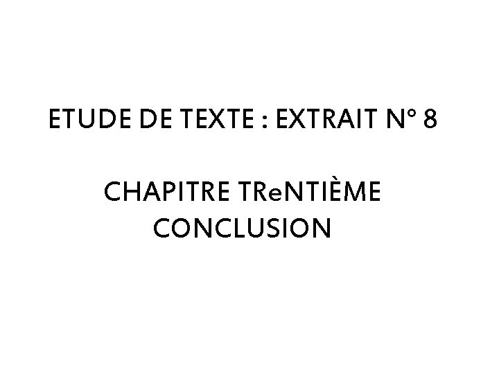 ETUDE DE TEXTE : EXTRAIT N° 8 CHAPITRE TRe. NTIÈME CONCLUSION 