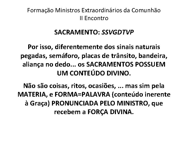 Formação Ministros Extraordinários da Comunhão II Encontro SACRAMENTO: SSVGDTVP Por isso, diferentemente dos sinais