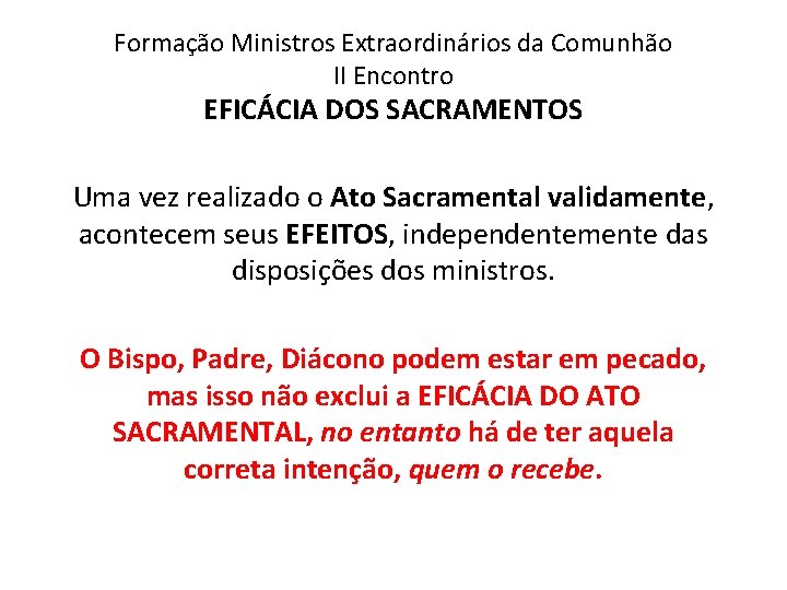 Formação Ministros Extraordinários da Comunhão II Encontro EFICÁCIA DOS SACRAMENTOS Uma vez realizado o