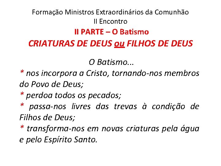 Formação Ministros Extraordinários da Comunhão II Encontro II PARTE – O Batismo CRIATURAS DE